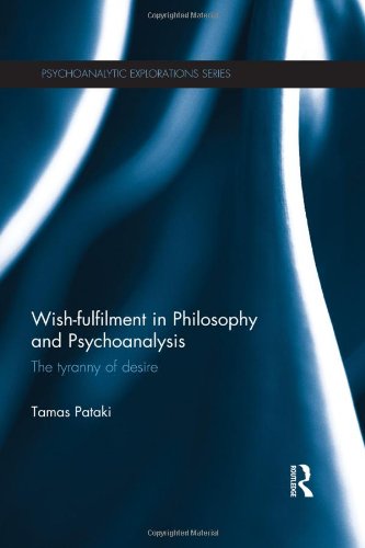 Wishfulfilment In Philosophy And Psychoanalysis The Tyranny Of Desire 1st Edition Tamas Pataki