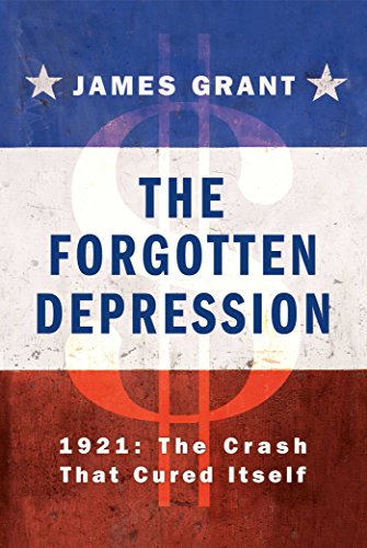 The Forgotten Depression 1921 The Crash That Cured Itself James Grant