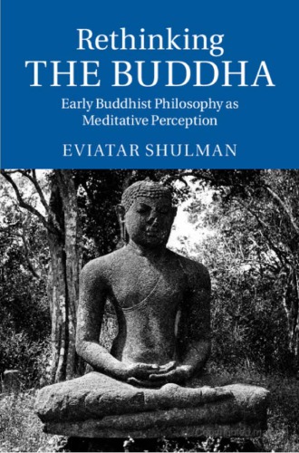 Rethinking The Buddha Early Buddhist Philosophy As Meditative Perception Eviatar Shulman