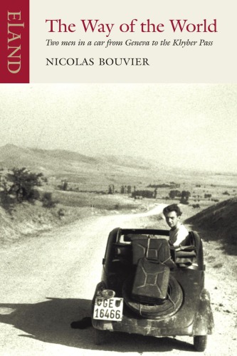 The Way Of The World Two Men In A Car From Geneva To The Khyber Pass Nicolas Bouvier