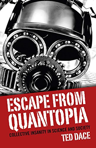 Escape From Quantopia Collective Insanity In Science And Society Ted Dace