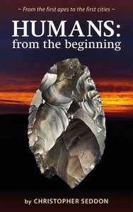 Humans From The Beginning From The First Apes To The First Cities 1st Edition Christopher Seddon