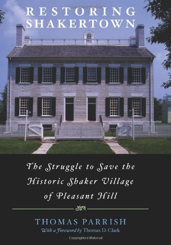 Restoring Shakertown The Struggle To Save The Historic Shaker Village Of Pleasant Hill Thomas Parrish