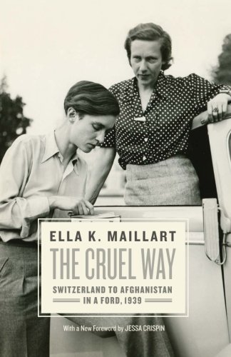 The Cruel Way Switzerland To Afghanistan In A Ford 1939 Reprint Ella K Maillart