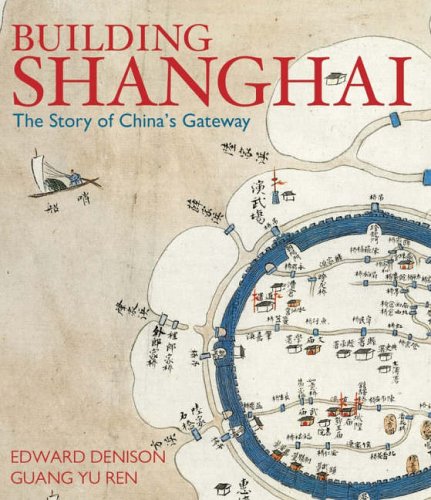Building Shanghai The Story Of Chinas Gateway 1st Edward Denison Guang Yu Ren