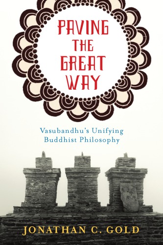 Paving The Great Way Vasubandhus Unifying Buddhist Philosophy Jonathan Gold