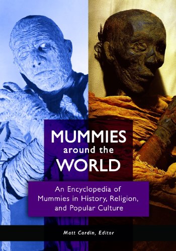 Mummies Around The World An Encyclopedia Of Mummies In History Religion And Popular Culture Matt Cardin