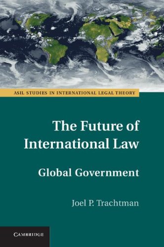 The Future Of International Law Global Government Joel P Trachtman