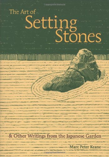 The Art Of Setting Stones And Other Writings From The Japanese Garden Marc Peter Keane
