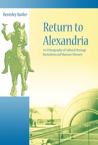 Return To Alexandria An Ethnography Of Cultural Heritage Revivalism And Museum Memory Beverley Butler