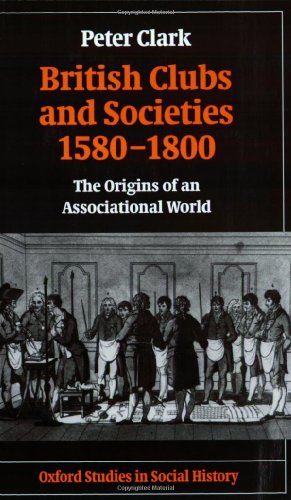 British Clubs And Societies 15801800 The Origins Of An Associational World Peter Clark