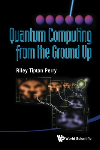 Quantum Computing From The Ground Up Riley Tipton Perry