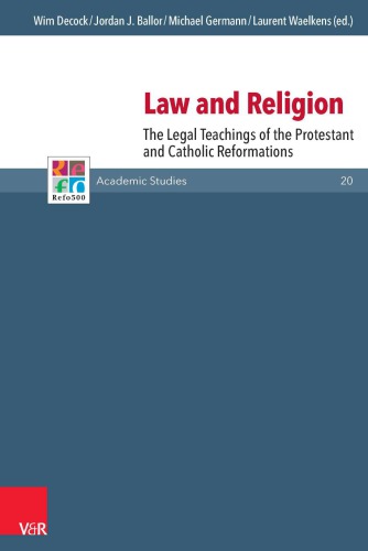 Law And Religion The Legal Teachings Of The Protestant And Catholic Reformations Wim Decock Eds Jordan J Ballor Eds Michael Germann Eds Laurent Waelkens Eds