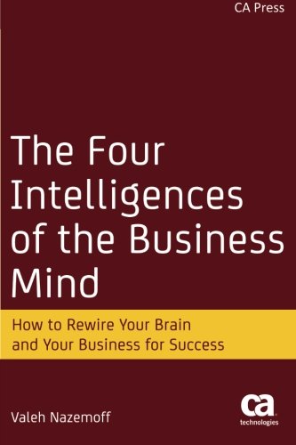 The Four Intelligences Of The Business Mind How To Rewire Your Brain And Your Business For Success 2014th Edition Valeh Nazemoff