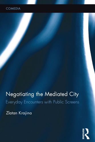 Negotiating The Mediated City Everyday Encounters With Public Screens 1st Zlatan Krajina