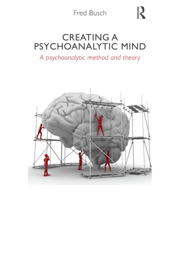 Creating A Psychoanalytic Mind A Psychoanalytic Method And Theory Fred Busch