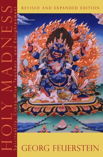 Holy Madness The Shock Tactics And Radical Teachings Of Crazywise Adepts Holy Fools And Rascal Gurus Rev And Expanded Ed Georg Feuerstein