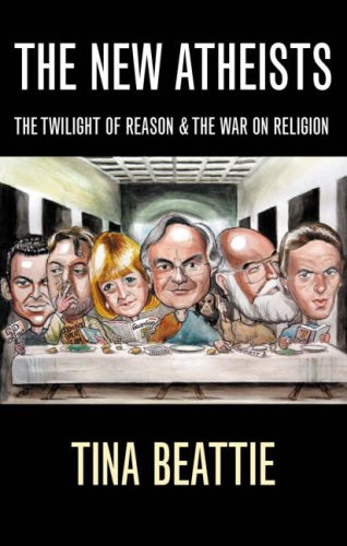 The New Atheists The Twilight Of Reason And The War On Religion Tina Beattie