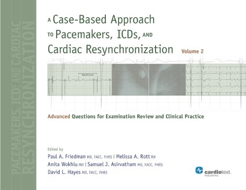 A Casebased Approach To Pacemakers Icds And Cardiac Resynchronization Advanced Questions For Examination Review And Clinical Practice Volume 2 1st Revised Edition Paul A Friedman
