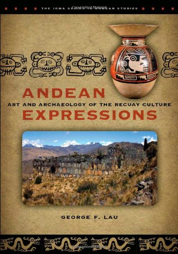 Andean Expressions Art And Archaeology Of The Recuay Culture 1st Edition George F Lau