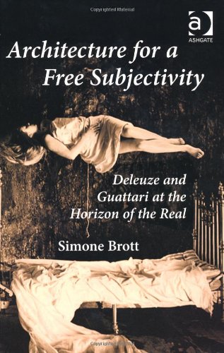 Architecture For A Free Subjectivity Deleuze And Guattari At The Horizon Of The Real Simone Brott