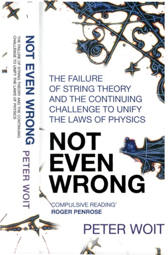 Not Even Wrong The Failure Of String Theory And The Continuing Challenge To Unify The Laws Of Physics Peter Woit