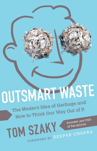 Outsmart Waste The Modern Idea Of Garbage And How To Think Our Way Out Of It Tom Szaky