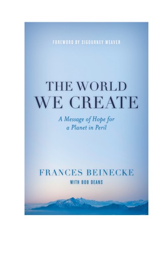 The World We Create A Message Of Hope For A Planet In Peril Frances Beinecke