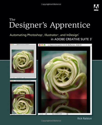 The Designers Apprentice Automating Photoshop Illustrator And Indesign In Adobe Creative Suite 3 1st Edition Rick Ralston