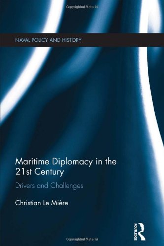 Maritime Diplomacy In The 21st Century Drivers And Challenges 1st Edition Christian Le Mire