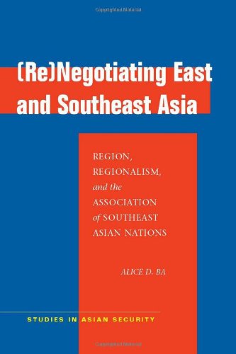 Renegotiating East And Southeast Asia Region Regionalism And The Association Of Southeast Asian Nations Alice D Ba