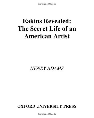 Eakins Revealed The Secret Life Of An American Artist Henry Adams