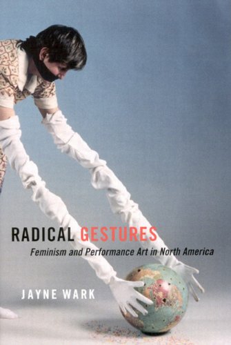 Radical Gestures Feminism And Performance Art In North America Jayne Wark