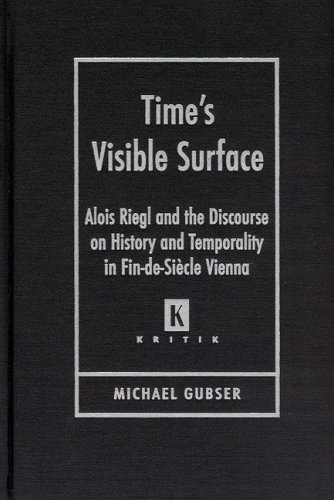 Times Visible Surface Alois Riegl And The Discourse On History And Temporality In Findesicle Vienna Michael Gubser