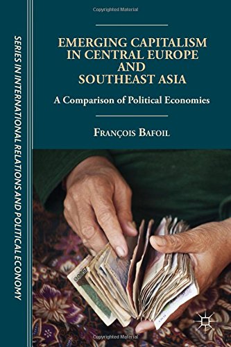 Emerging Capitalism In Central Europe And Southeast Asia A Comparison Of Political Economies Franois Bafoil