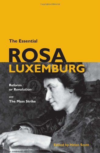 The Essential Rosa Luxemburg Reform Or Revolution And The Mass Strike Rosa Luxemburg