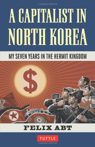 A Capitalist In North Korea My Seven Years In The Hermit Kingdom Hardcover With Jacket Felix Abt