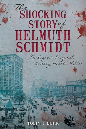 The Shocking Story Of Helmuth Schmidt Michigans Original Lonely Hearts Killer Tobin Buhk
