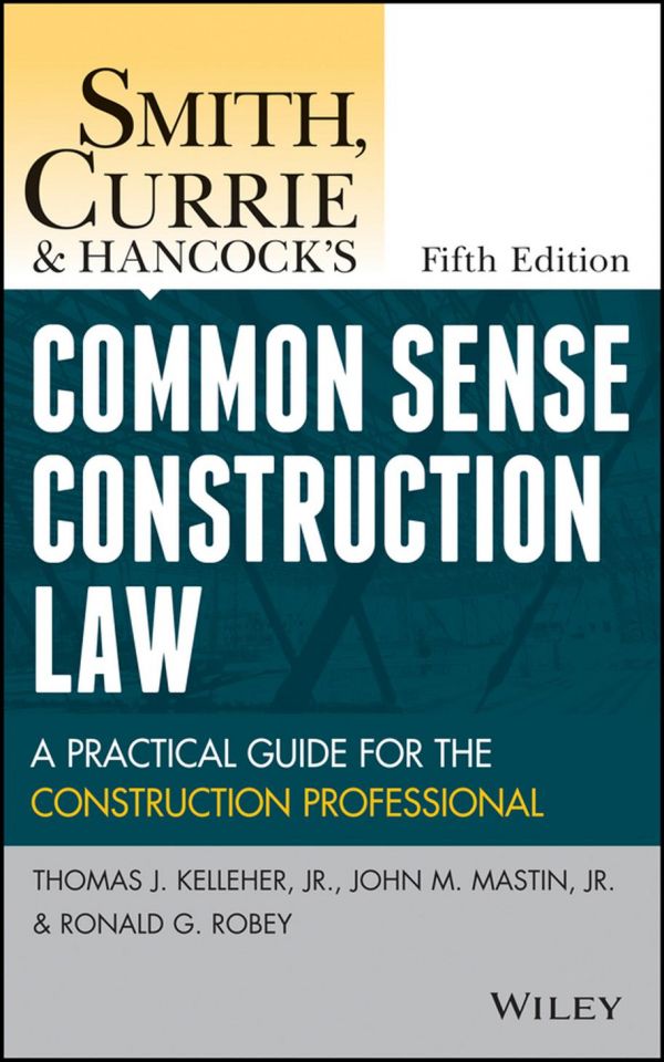 Smith Currie And Hancocks Common Sense Construction Law A Practical Guide For The Construction Professional 5th Edition Thomas J Kelleher Jr