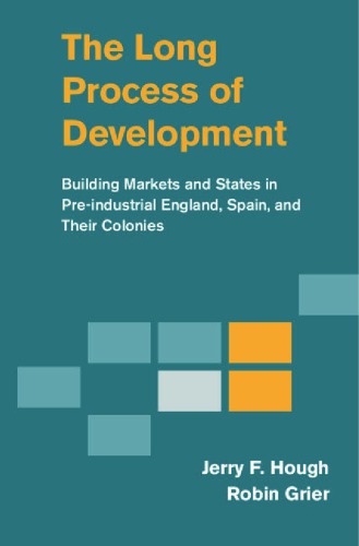 The Long Process Of Development Building Markets And States In Preindustrial England Spain And Their Colonies Jerry F Hough