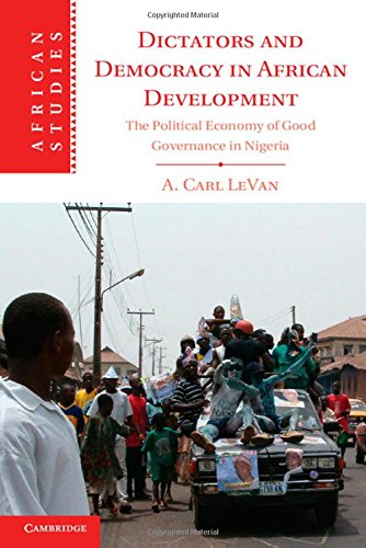 Dictators And Democracy In African Development The Political Economy Of Good Governance In Nigeria A Carl Levan