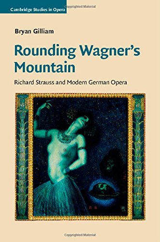 Rounding Wagners Mountain Richard Strauss And Modern German Opera Bryan Gilliam