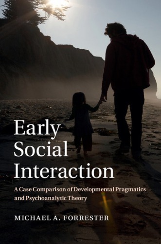 Early Social Interaction A Case Comparison Of Developmental Pragmatics And Psychoanalytic Theory Michael A Forrester