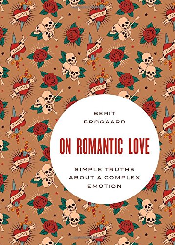 On Romantic Love Simple Truths About A Complex Emotion Berit Brogaard