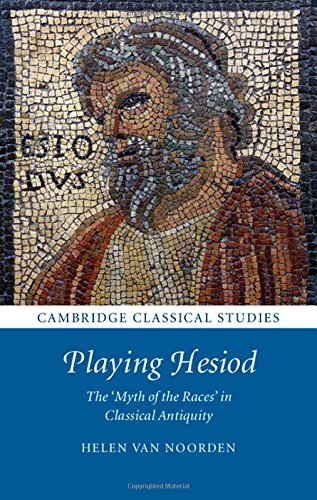 Playing Hesiod The Myth Of The Races In Classical Antiquity Helen Van Noorden