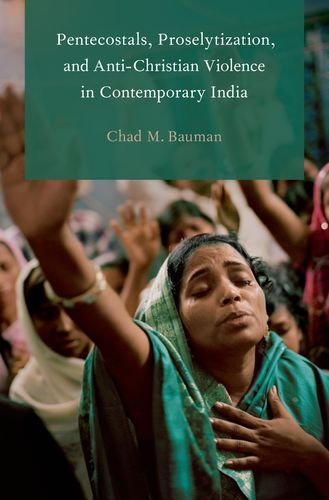 Pentecostals Proselytization And Antichristian Violence In Contemporary India Chad M Bauman
