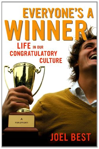 Everyones A Winner Life In Our Congratulatory Culture Joel Best
