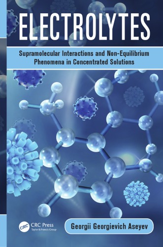 Electrolytes Supramolecular Interactions And Nonequilibrium Phenomena In Concentrated Solutions Georgii Georgievich Aseyev