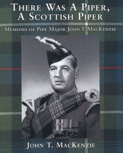 There Was A Piper A Scottish Piper Memoirs Of Pipe Major John T Mackenzie John T Mackenzie
