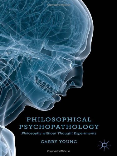 Philosophical Psychopathology Philosophy Without Thought Experiments Garry Young